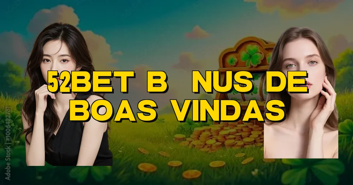 52Bet Bônus De Boas Vindas Oficial