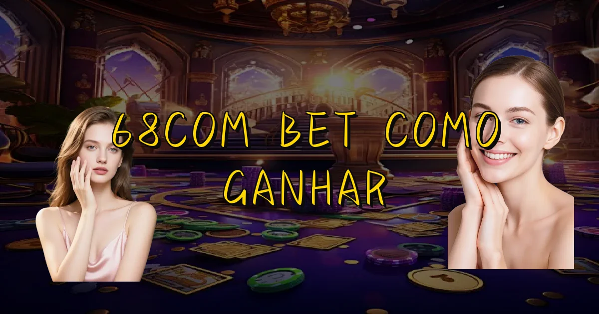 68Com Bet Como Ganhar Oficial