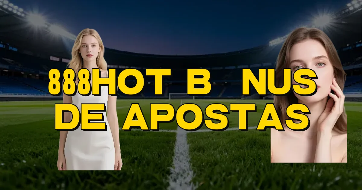 888Hot Bônus De Apostas Oficial