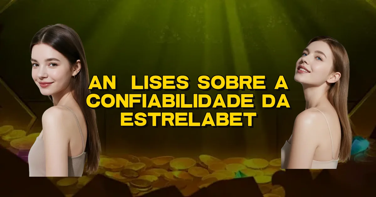 Análises Sobre A Confiabilidade Da Estrelabet Oficial