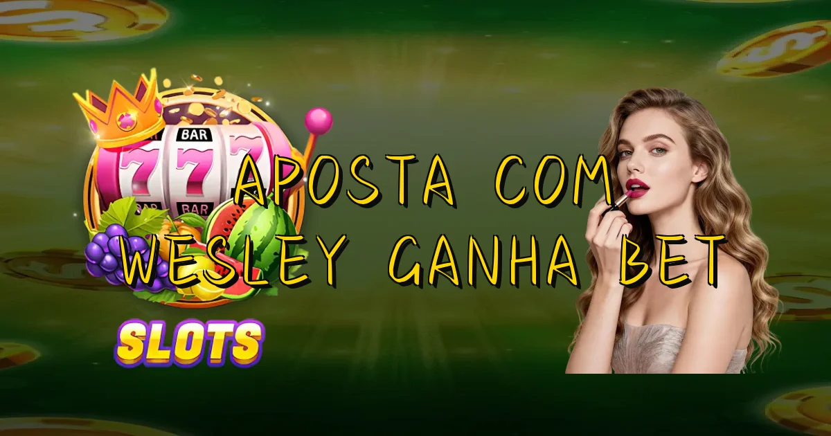 Aposta Com Wesley Ganha Bet Oficial