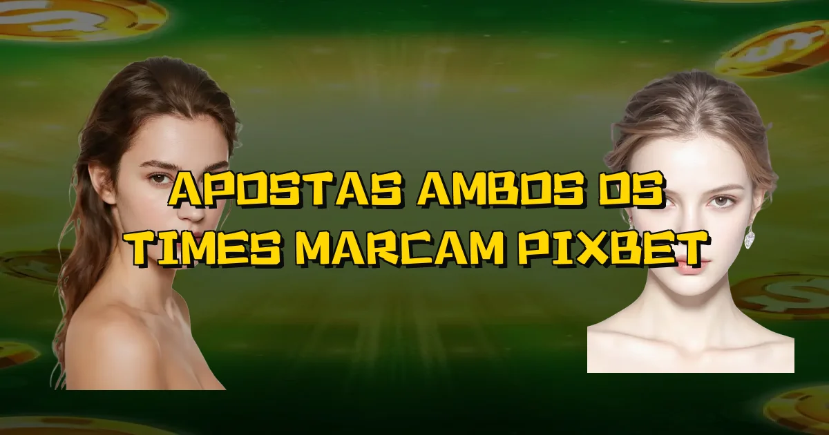 Apostas Ambos Os Times Marcam Pixbet Oficial
