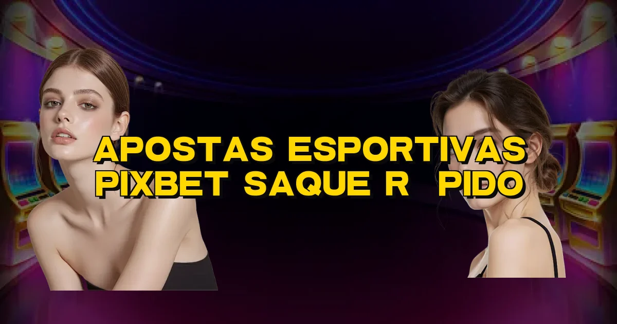 Apostas Esportivas Pixbet Saque Rápido Oficial