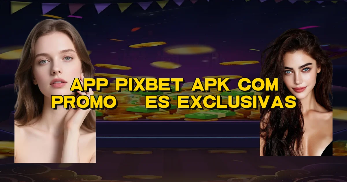 App Pixbet Apk Com Promoções Exclusivas Oficial