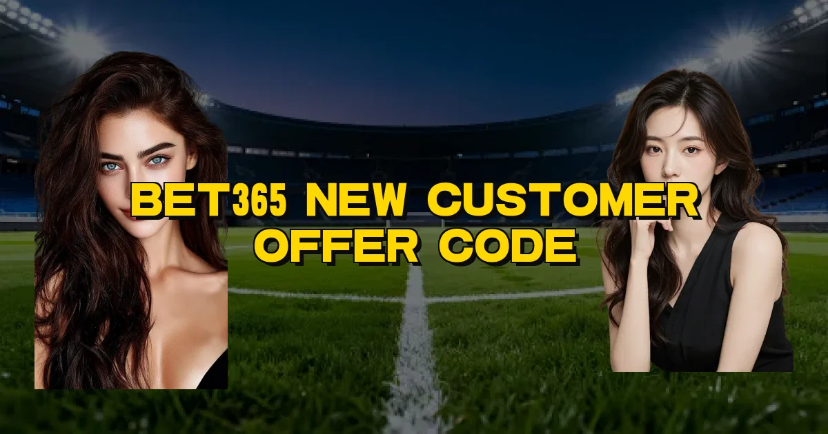 Bet365 New Customer Offer Code Oficial