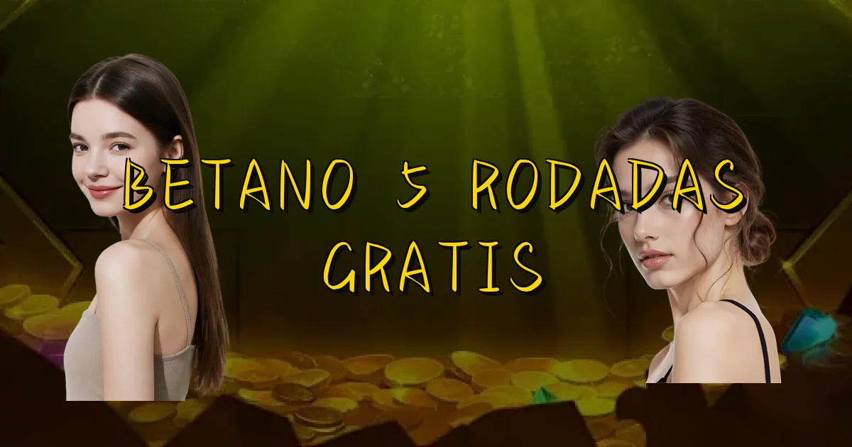 Betano 5 Rodadas Gratis Oficial