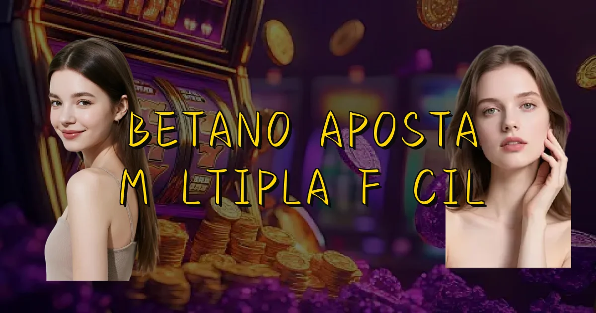 Betano Aposta Múltipla Fácil Oficial