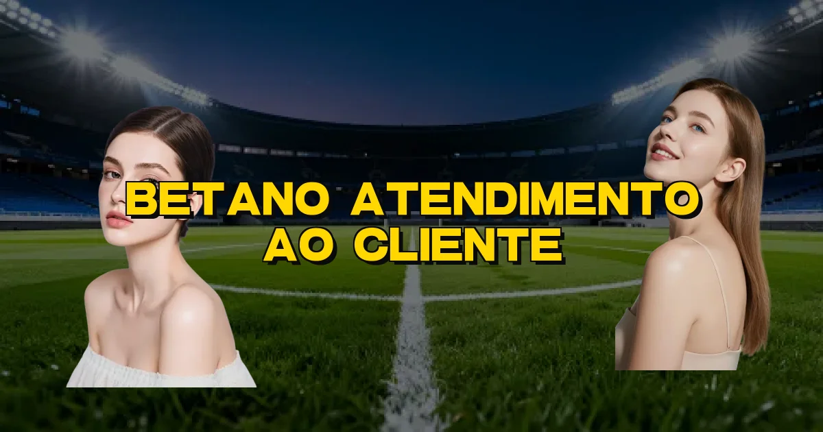 Betano Atendimento Ao Cliente Oficial