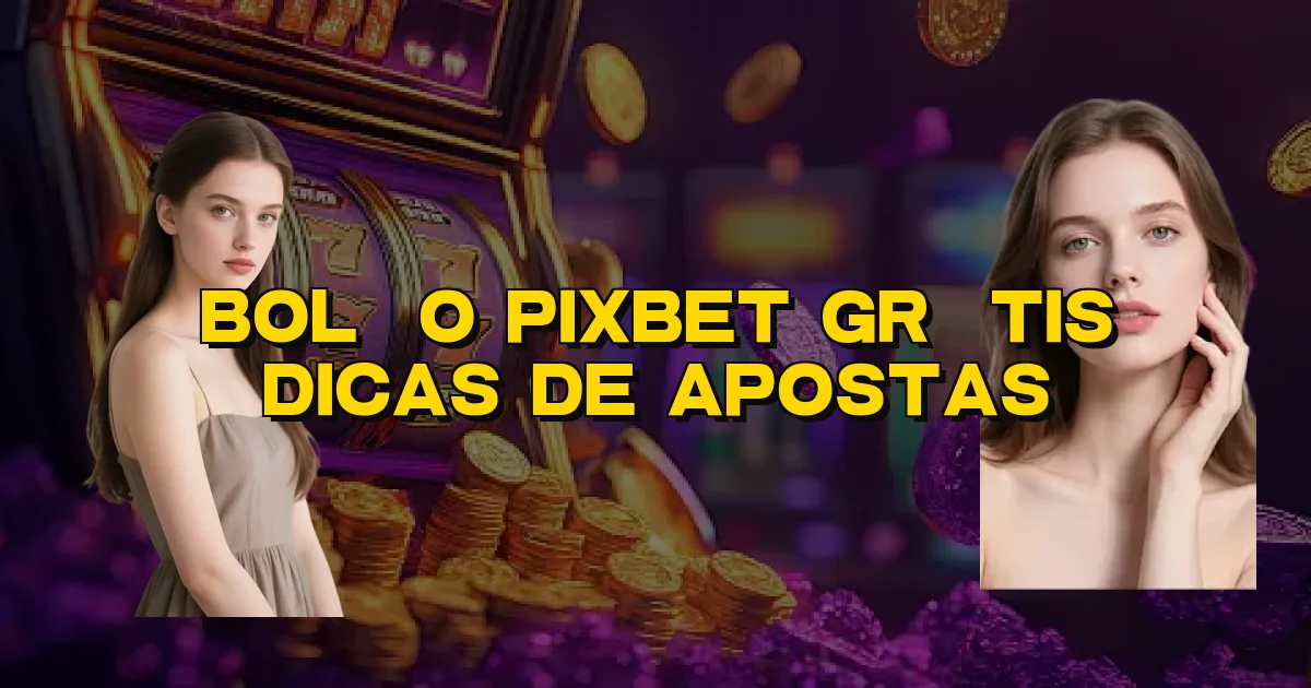 Bolão Pixbet Grátis Dicas De Apostas Oficial