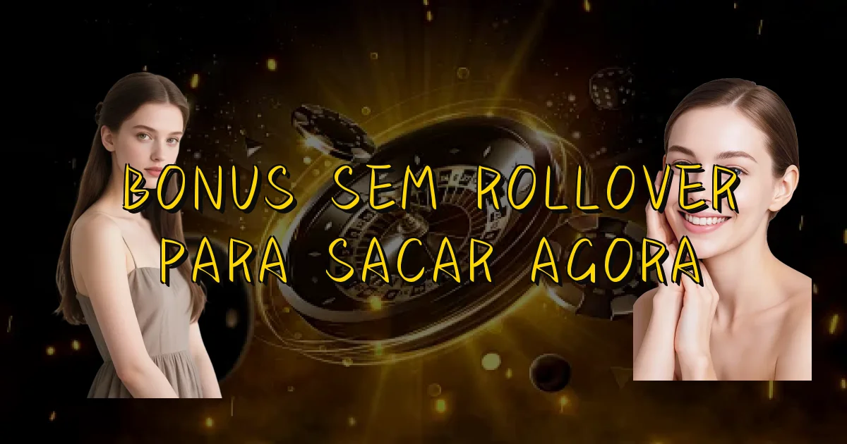 Bonus Sem Rollover Para Sacar Agora Oficial