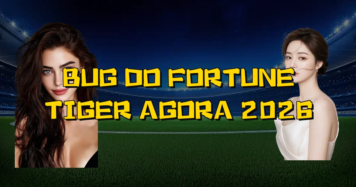 Bug Do Fortune Tiger Agora 2026 Oficial