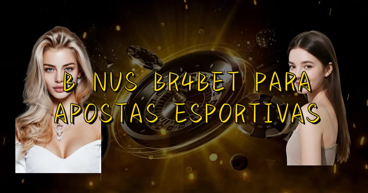 Bônus Br4Bet Para Apostas Esportivas Oficial