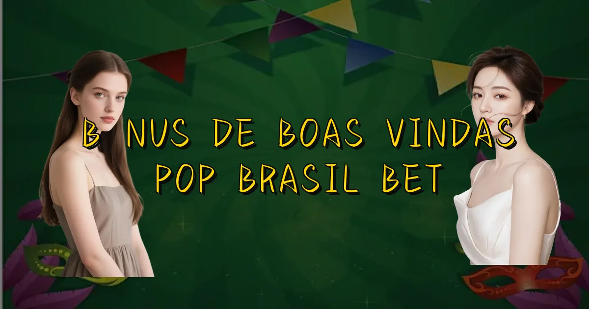 Bônus De Boas Vindas Pop Brasil Bet Oficial