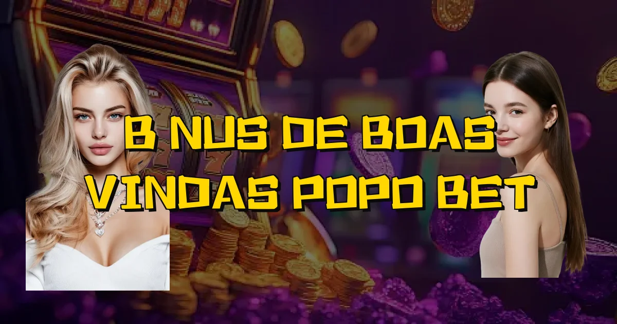 Bônus De Boas Vindas Popo Bet Oficial