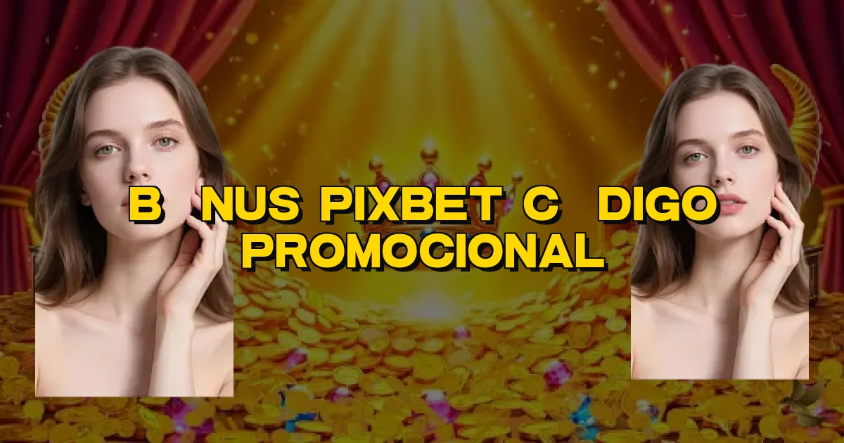Bônus Pixbet Código Promocional Oficial
