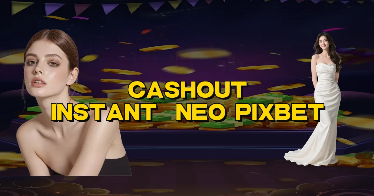 Cashout Instantâneo Pixbet Oficial