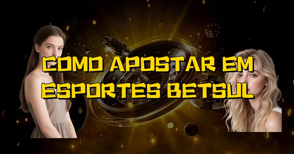 Como Apostar Em Esportes Betsul Oficial