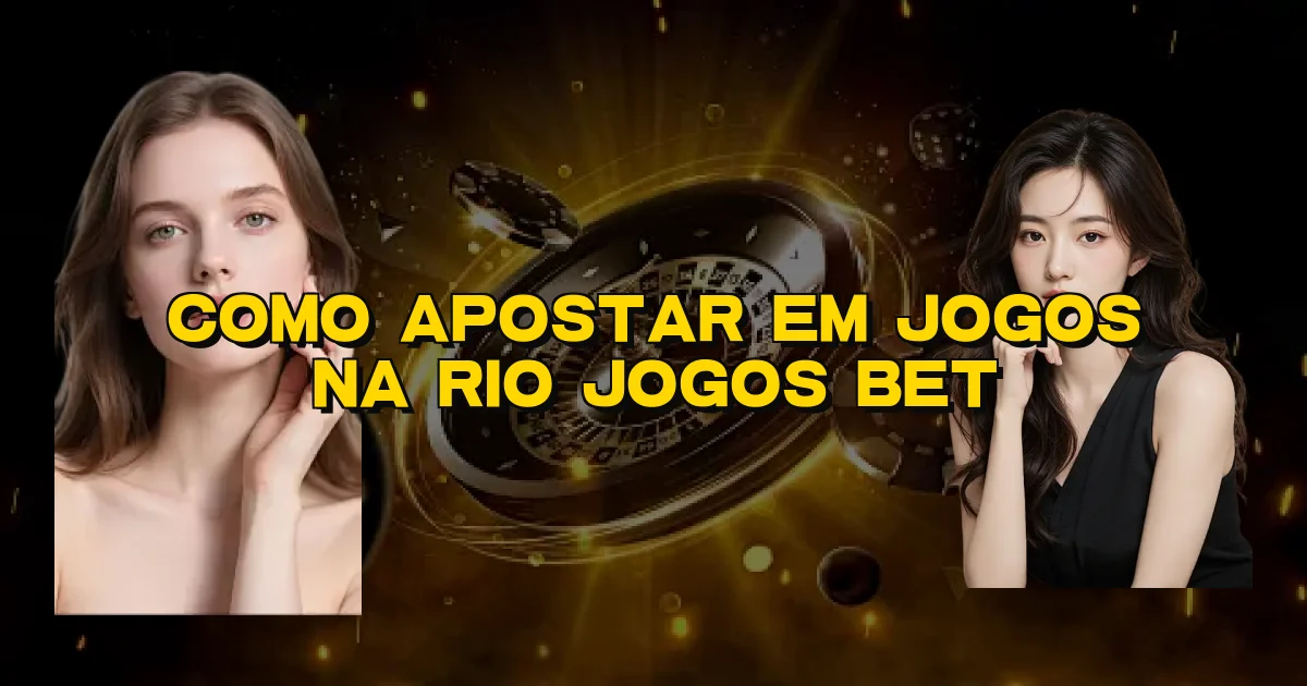 Como Apostar Em Jogos Na Rio Jogos Bet Oficial