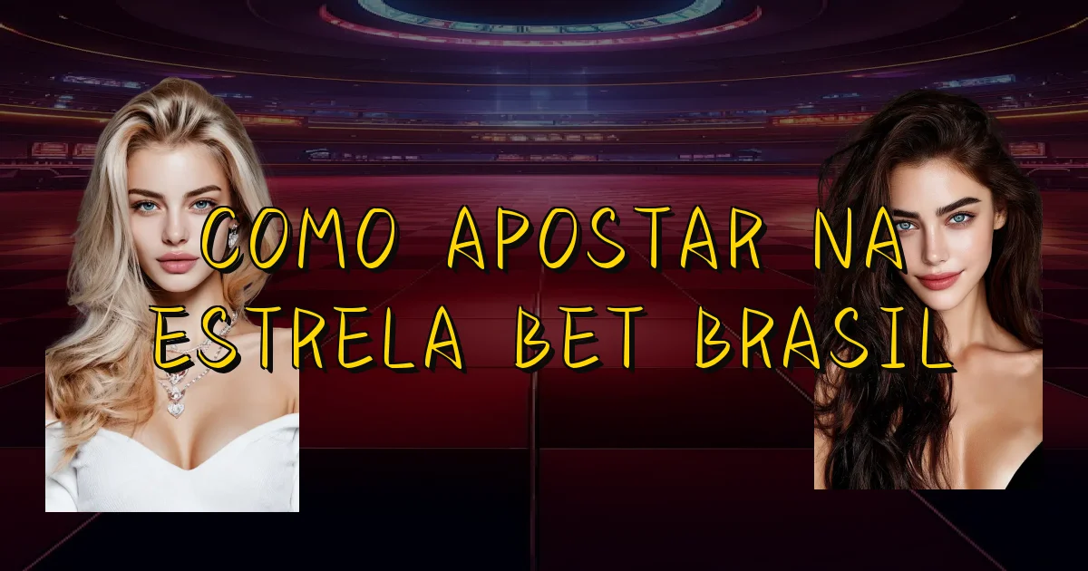 Como Apostar Na Estrela Bet Brasil Oficial
