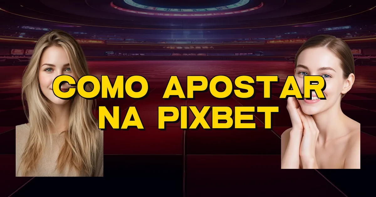 Como Apostar Na Pixbet Oficial