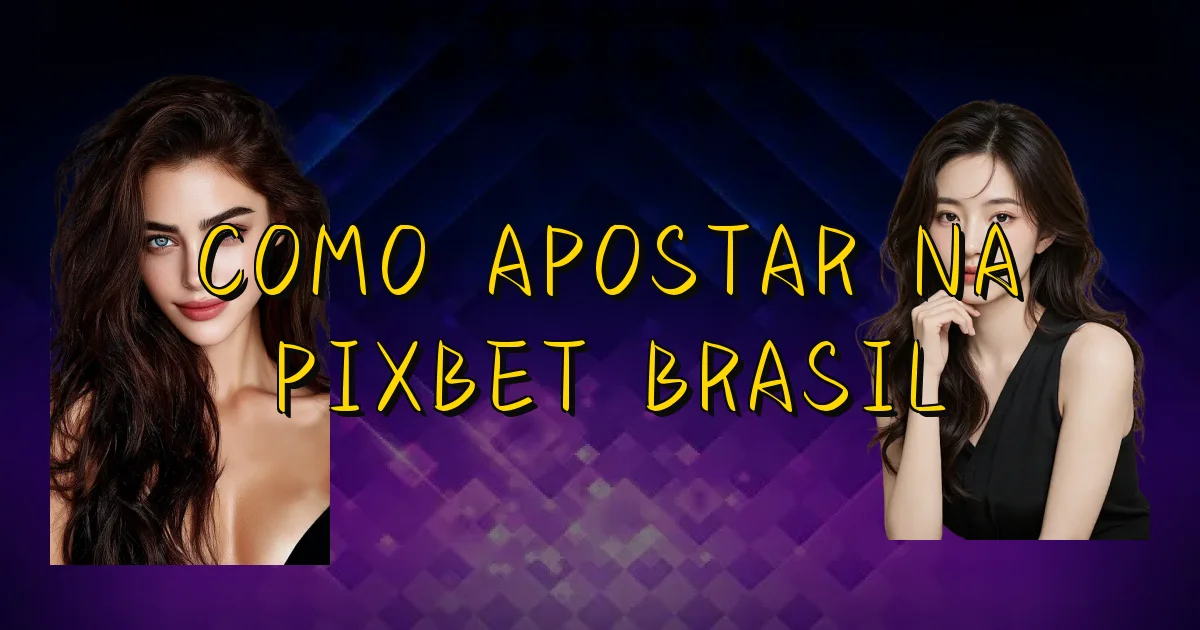 Como Apostar Na Pixbet Brasil Oficial