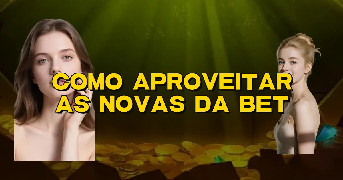Como Aproveitar As Novas Da Bet Oficial