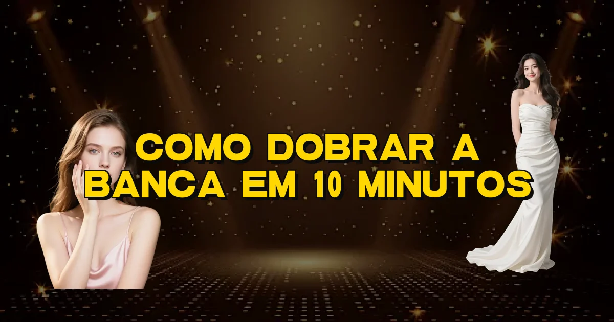Como Dobrar A Banca Em 10 Minutos Oficial
