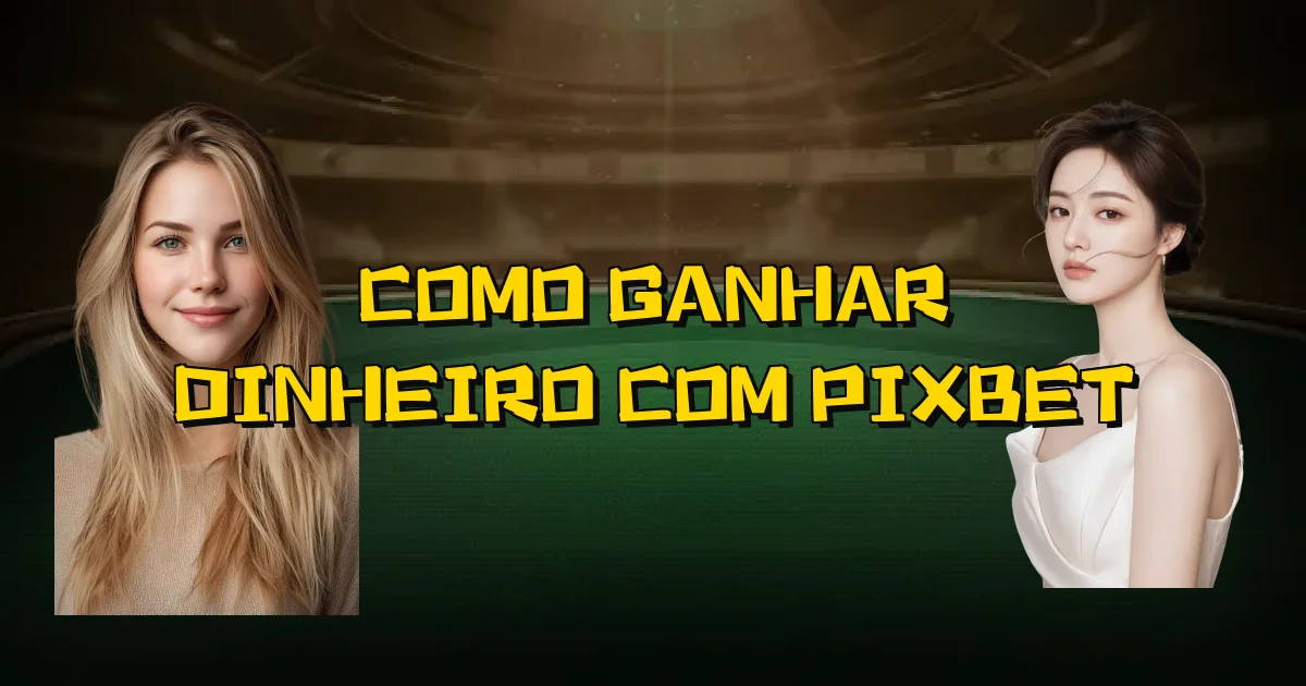 Como Ganhar Dinheiro Com Pixbet Oficial