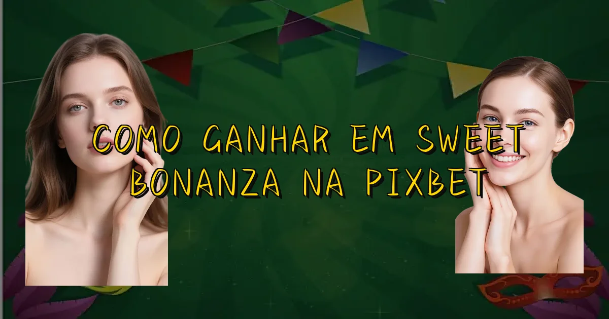 Como Ganhar Em Sweet Bonanza Na Pixbet Oficial