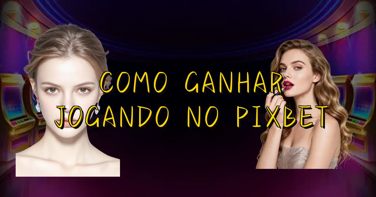Como Ganhar Jogando No Pixbet Oficial