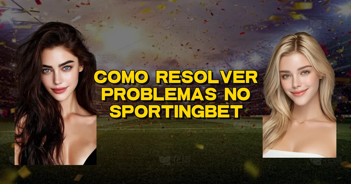 Como Resolver Problemas No Sportingbet Oficial