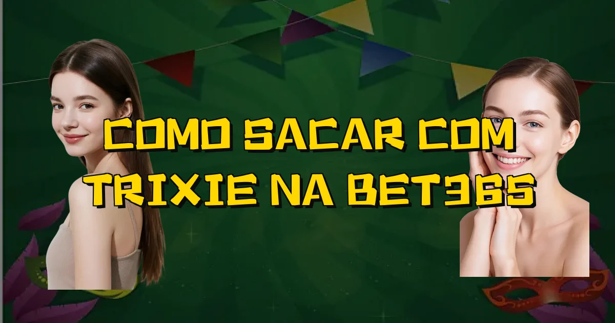 Como Sacar Com Trixie Na Bet365 Oficial