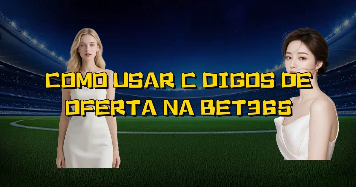 Como Usar Códigos De Oferta Na Bet365 Oficial