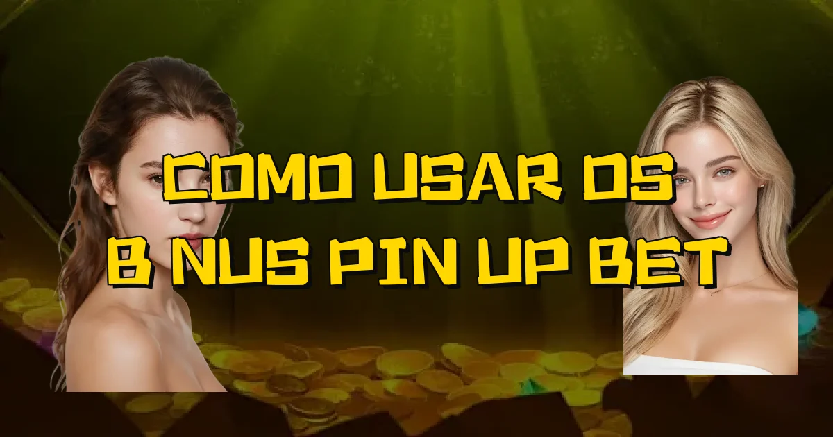 Como Usar Os Bônus Pin Up Bet Oficial