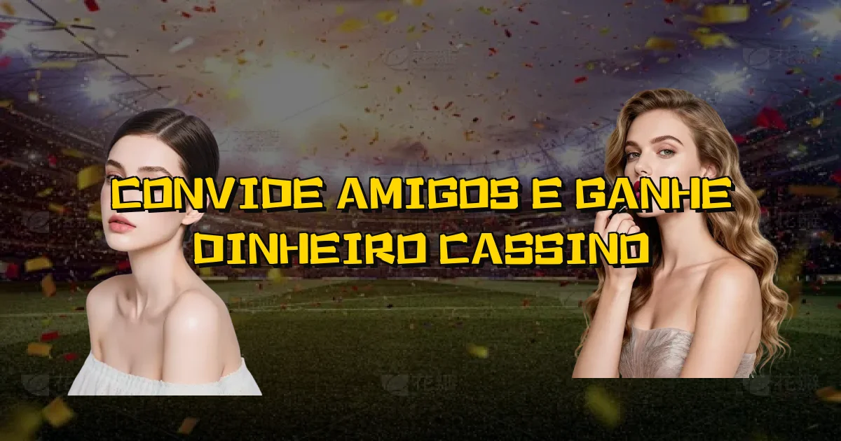 Convide Amigos E Ganhe Dinheiro Cassino Oficial