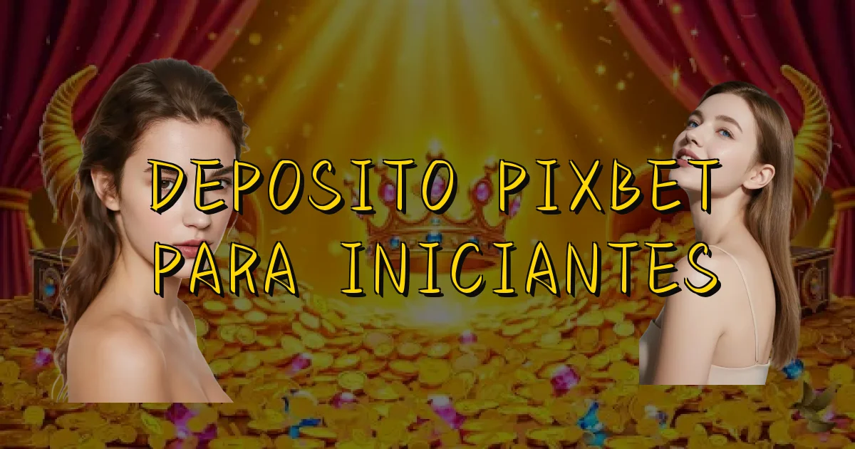 Deposito Pixbet Para Iniciantes Oficial