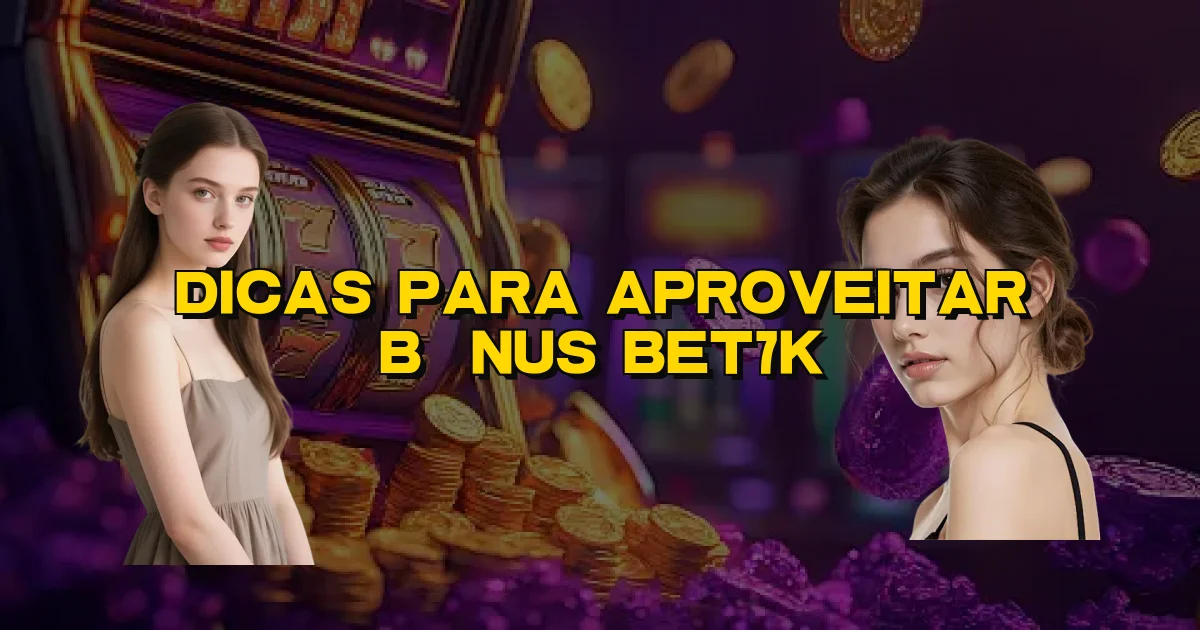 Dicas Para Aproveitar Bônus Bet7K Oficial
