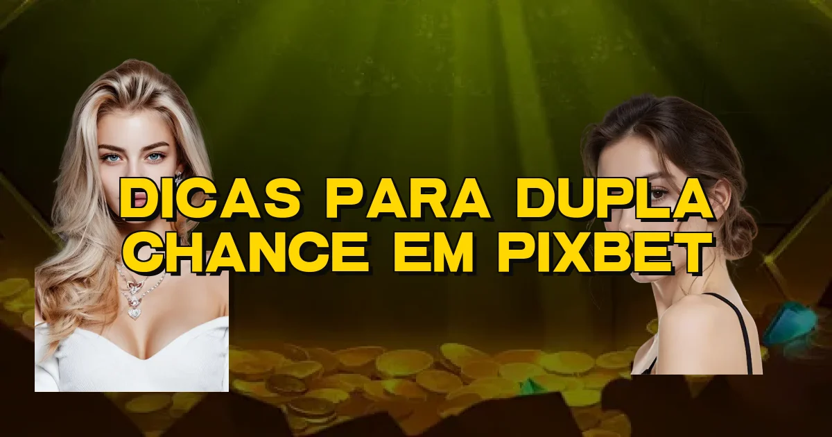 Dicas Para Dupla Chance Em Pixbet Oficial