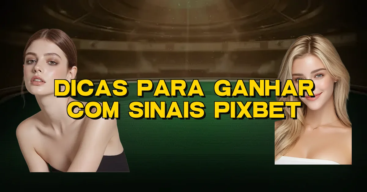 Dicas Para Ganhar Com Sinais Pixbet Oficial