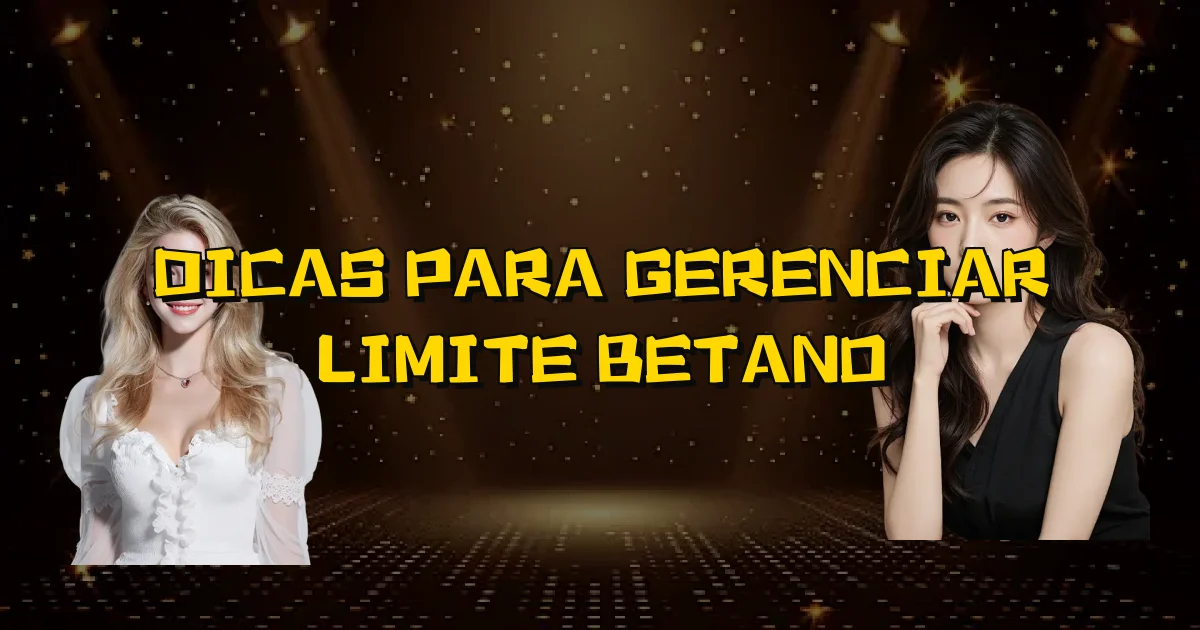 Dicas Para Gerenciar Limite Betano Oficial