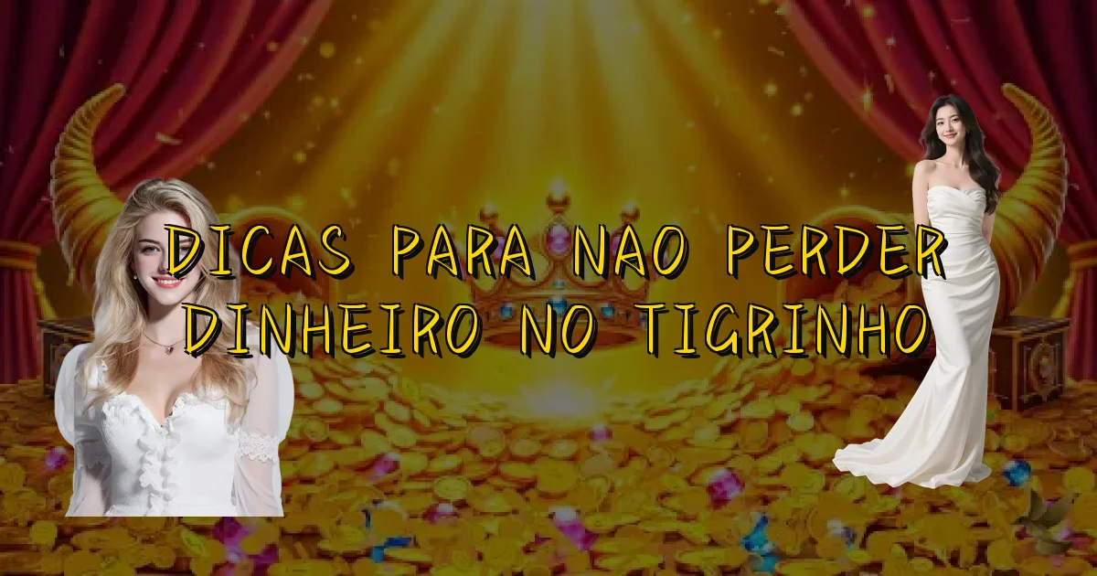 Dicas Para Nao Perder Dinheiro No Tigrinho Oficial