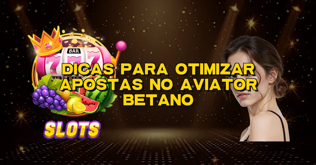 Dicas Para Otimizar Apostas No Aviator Betano Oficial