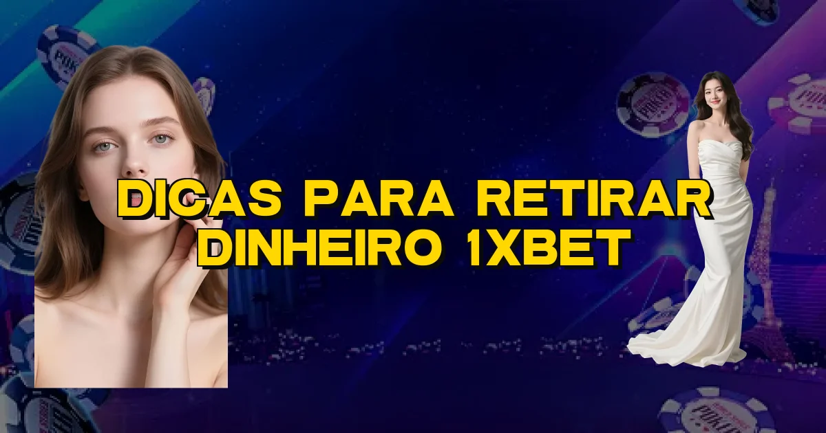 Dicas Para Retirar Dinheiro 1Xbet Oficial