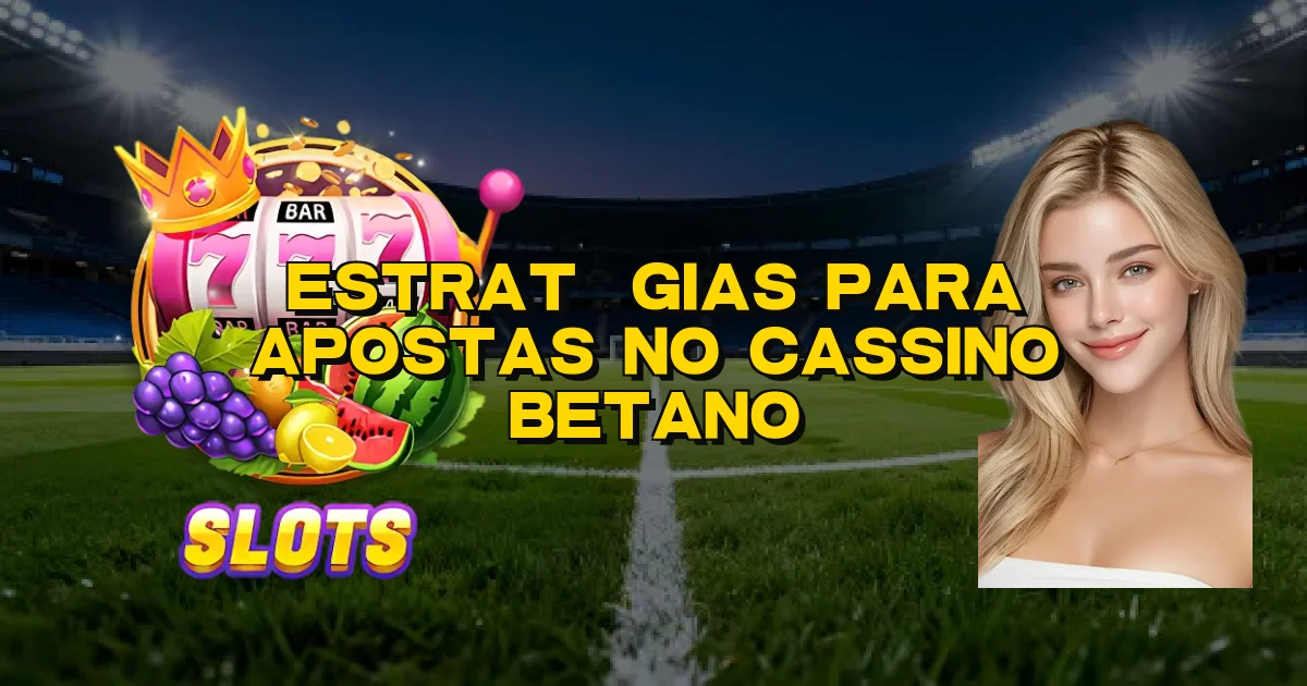 Estratégias Para Apostas No Cassino Betano Oficial