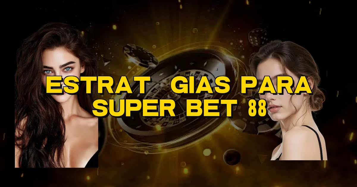 Estratégias Para Super Bet 88 Oficial