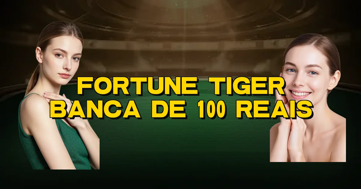 Fortune Tiger Banca De 100 Reais Oficial