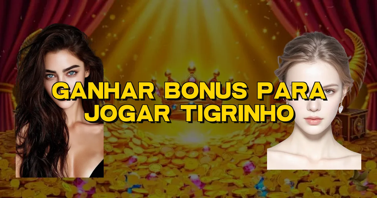 Ganhar Bonus Para Jogar Tigrinho Oficial