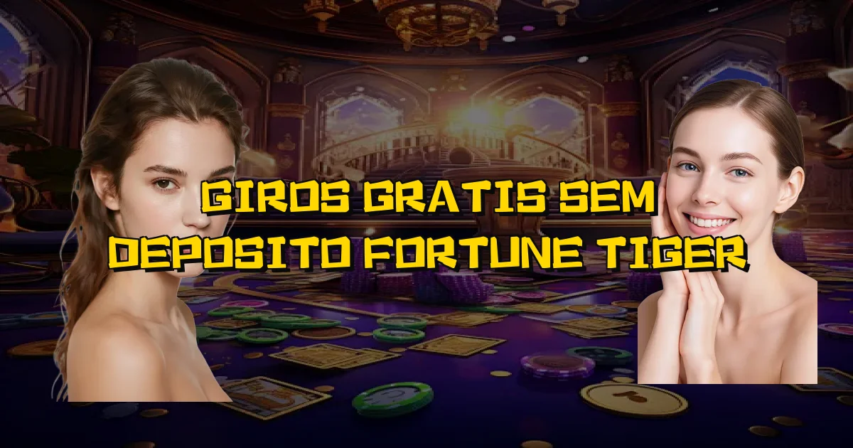 Giros Gratis Sem Deposito Fortune Tiger Oficial