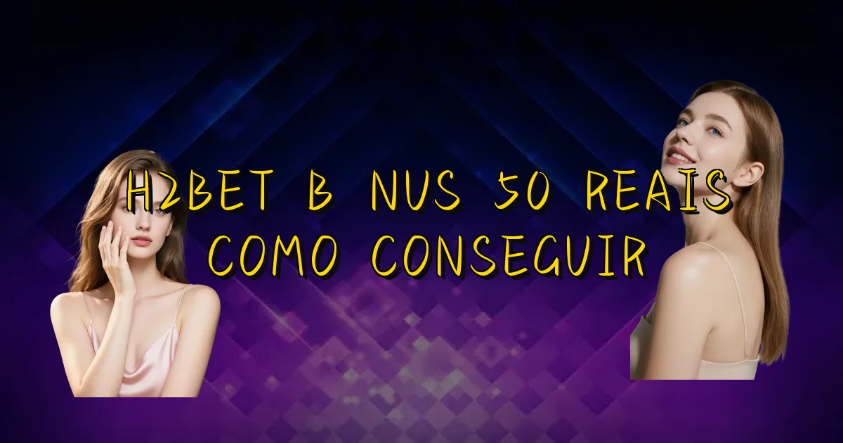 H2Bet Bônus 50 Reais Como Conseguir Oficial
