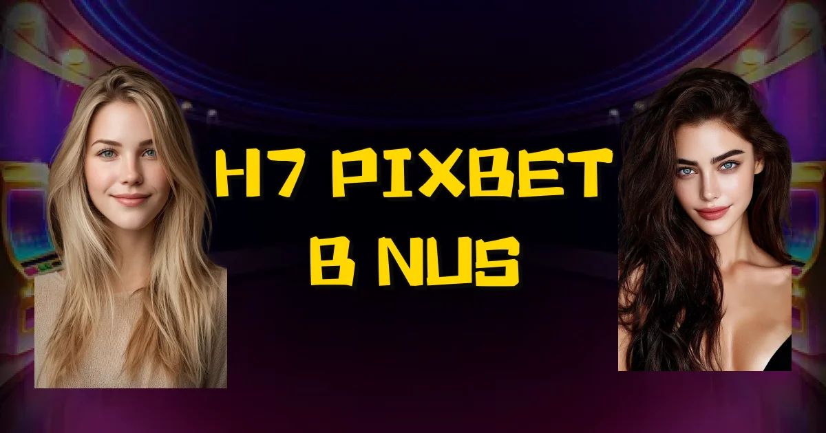 H7 Pixbet Bônus Oficial